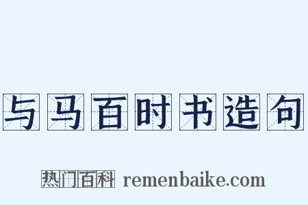 与马百时书造句是什么意思的图片